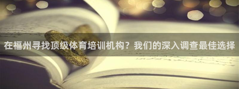 凯时国际娱乐官方网址：在福州寻找顶级体育培训机构？我们的深入